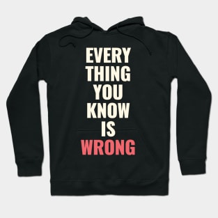 Everything You Know Is Wrong. Mind-Bending Quote. Light Text. Hoodie